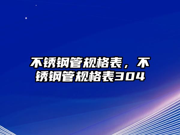 不銹鋼管規(guī)格表，不銹鋼管規(guī)格表304