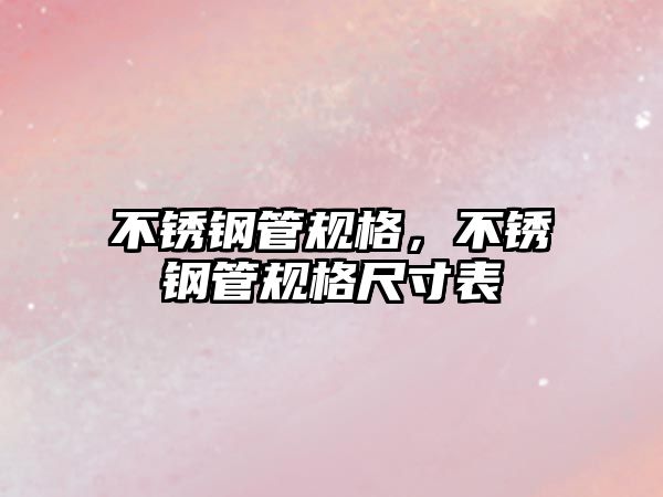 不銹鋼管規(guī)格，不銹鋼管規(guī)格尺寸表