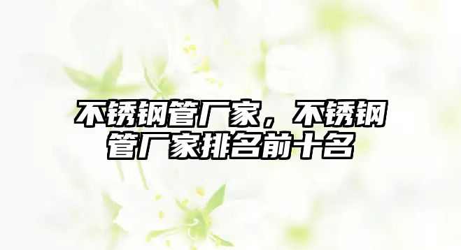 不銹鋼管廠家，不銹鋼管廠家排名前十名