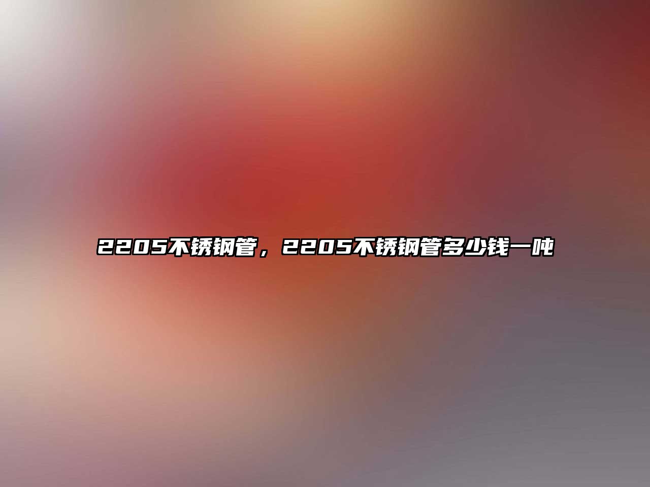 2205不銹鋼管，2205不銹鋼管多少錢一噸
