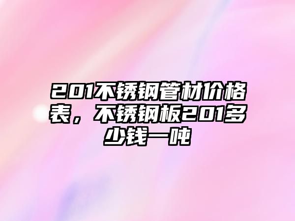 201不銹鋼管材價(jià)格表，不銹鋼板201多少錢一噸