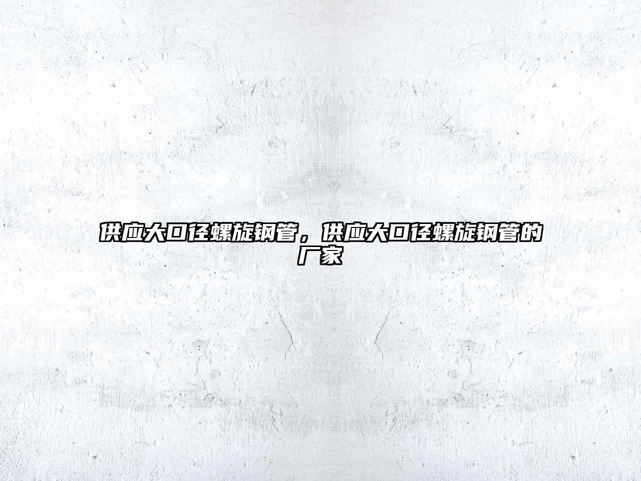供應(yīng)大口徑螺旋鋼管，供應(yīng)大口徑螺旋鋼管的廠家