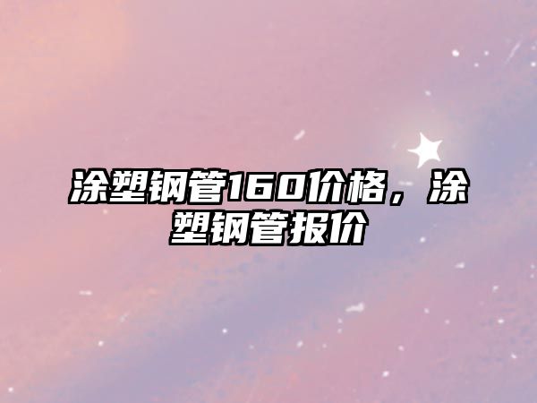 涂塑鋼管160價(jià)格，涂塑鋼管報(bào)價(jià)