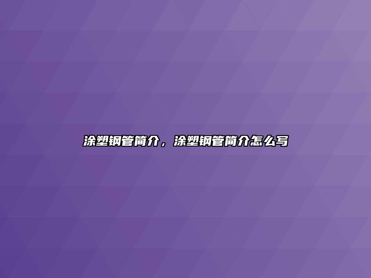 涂塑鋼管簡(jiǎn)介，涂塑鋼管簡(jiǎn)介怎么寫(xiě)