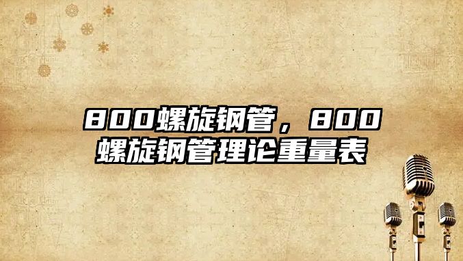 800螺旋鋼管，800螺旋鋼管理論重量表