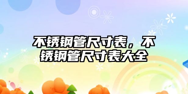 不銹鋼管尺寸表，不銹鋼管尺寸表大全