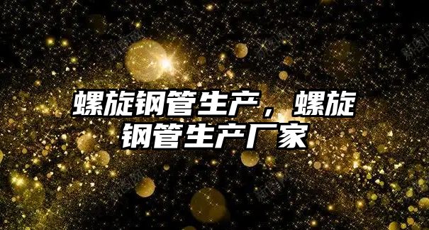 螺旋鋼管生產，螺旋鋼管生產廠家