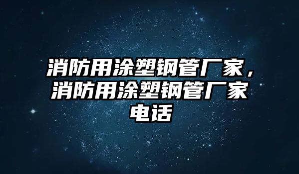 消防用涂塑鋼管廠家，消防用涂塑鋼管廠家電話