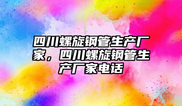 四川螺旋鋼管生產(chǎn)廠家，四川螺旋鋼管生產(chǎn)廠家電話