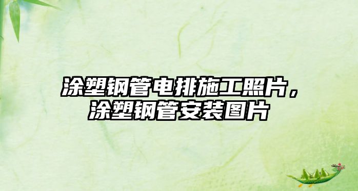 涂塑鋼管電排施工照片，涂塑鋼管安裝圖片
