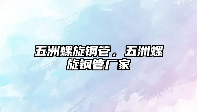 五洲螺旋鋼管，五洲螺旋鋼管廠家