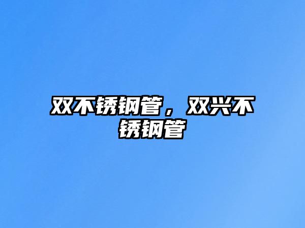 雙不銹鋼管，雙興不銹鋼管