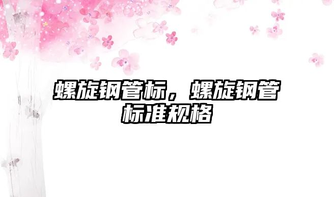 螺旋鋼管標(biāo)，螺旋鋼管標(biāo)準(zhǔn)規(guī)格