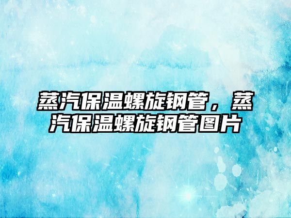 蒸汽保溫螺旋鋼管，蒸汽保溫螺旋鋼管圖片