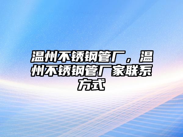 溫州不銹鋼管廠，溫州不銹鋼管廠家聯(lián)系方式