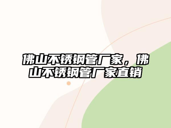 佛山不銹鋼管廠(chǎng)家，佛山不銹鋼管廠(chǎng)家直銷(xiāo)