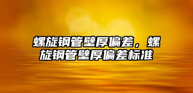 螺旋鋼管壁厚偏差，螺旋鋼管壁厚偏差標準