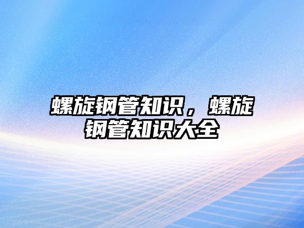 螺旋鋼管知識，螺旋鋼管知識大全
