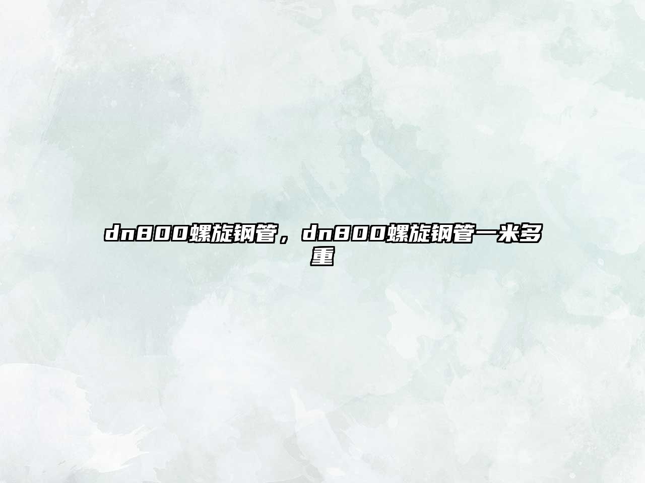 dn800螺旋鋼管，dn800螺旋鋼管一米多重