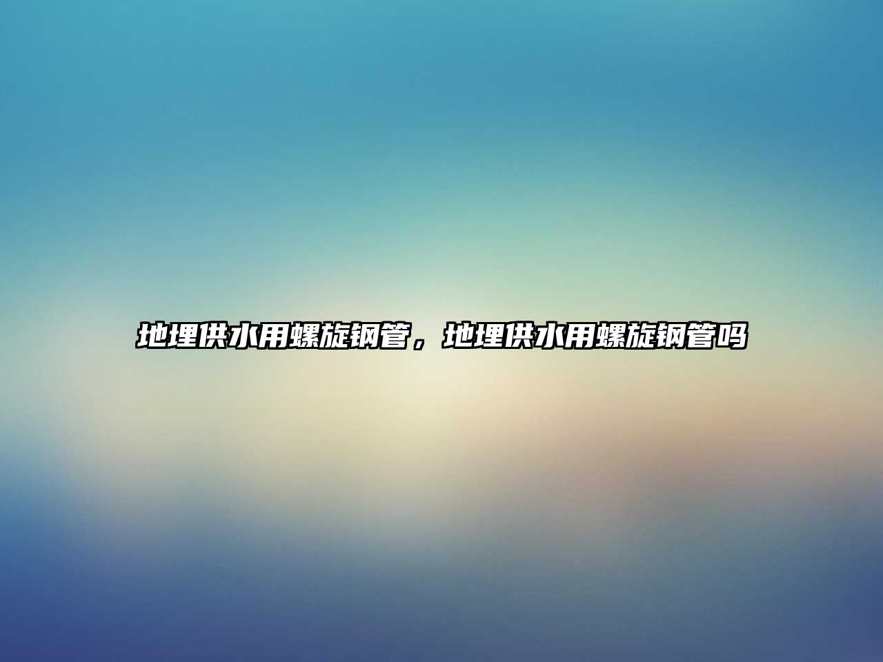 地埋供水用螺旋鋼管，地埋供水用螺旋鋼管嗎