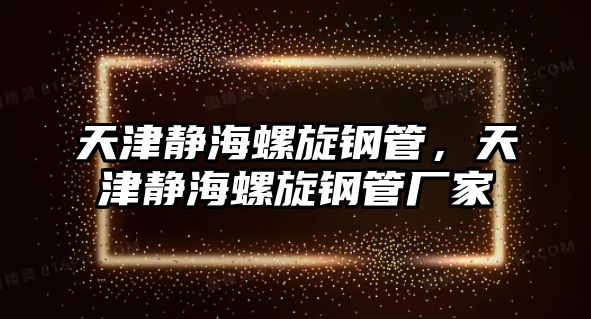 天津靜海螺旋鋼管，天津靜海螺旋鋼管廠家